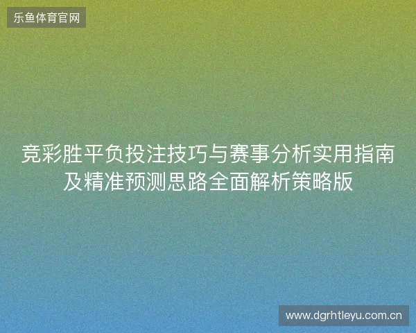 竞彩胜平负投注技巧与赛事分析实用指南及精准预测思路全面解析策略版