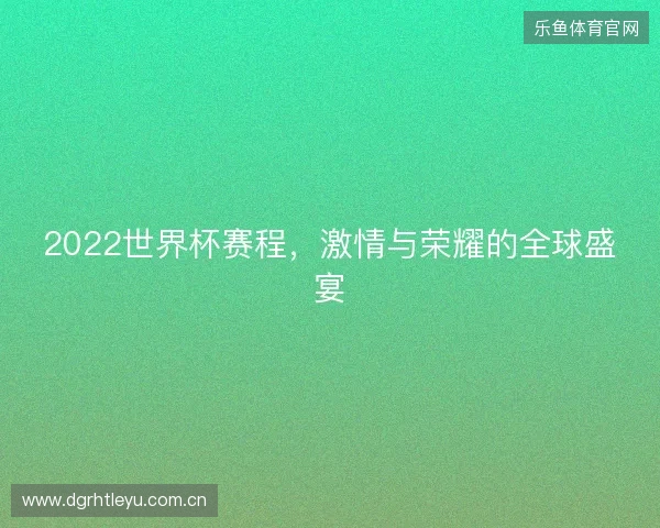 2022世界杯赛程，激情与荣耀的全球盛宴