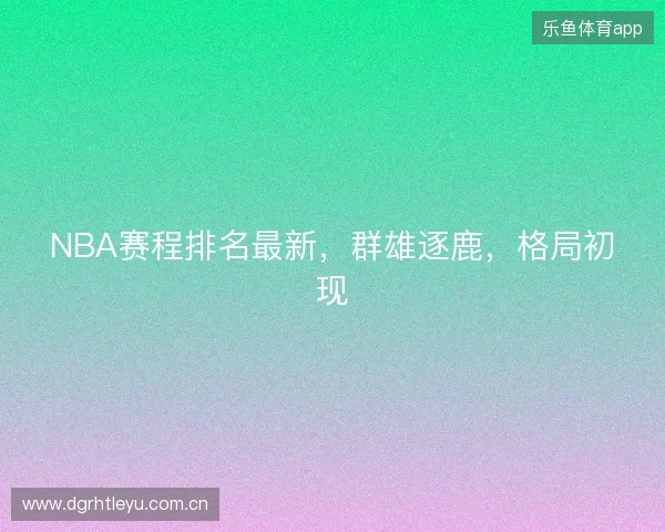 NBA赛程排名最新，群雄逐鹿，格局初现